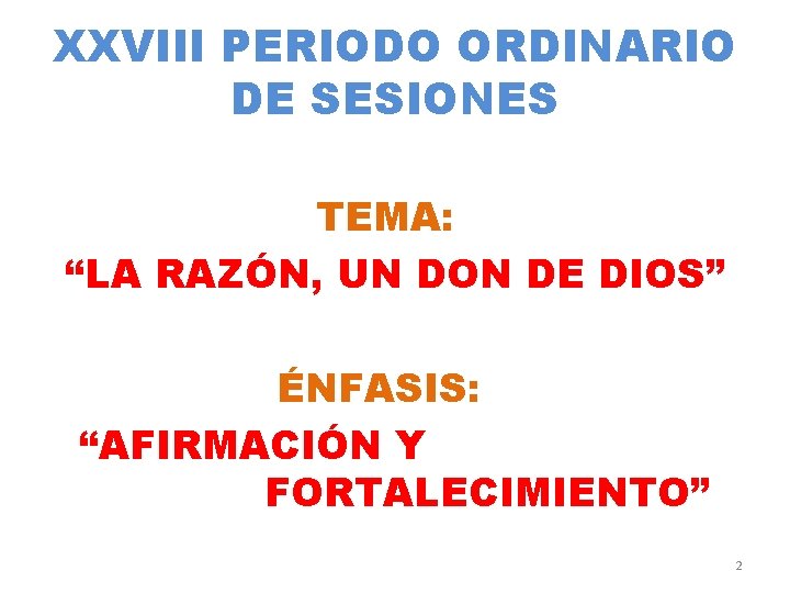 XXVIII PERIODO ORDINARIO DE SESIONES TEMA: “LA RAZÓN, UN DON DE DIOS” ÉNFASIS: “AFIRMACIÓN