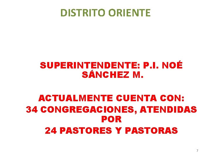 DISTRITO ORIENTE SUPERINTENDENTE: P. I. NOÉ SÁNCHEZ M. ACTUALMENTE CUENTA CON: 34 CONGREGACIONES, ATENDIDAS