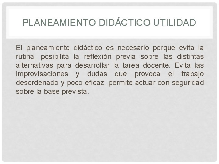 PLANEAMIENTO DIDÁCTICO UTILIDAD El planeamiento didáctico es necesario porque evita la rutina, posibilita la