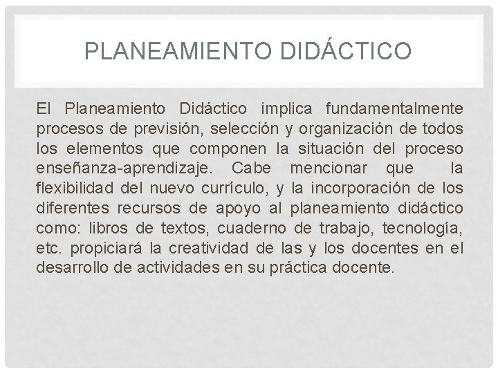 PLANEAMIENTO DIDÁCTICO El Planeamiento Didáctico implica fundamentalmente procesos de previsión, selección y organización de