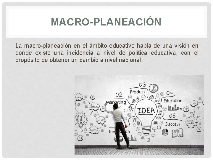 MACRO-PLANEACIÓN La macro-planeación en el ámbito educativo habla de una visión en donde existe