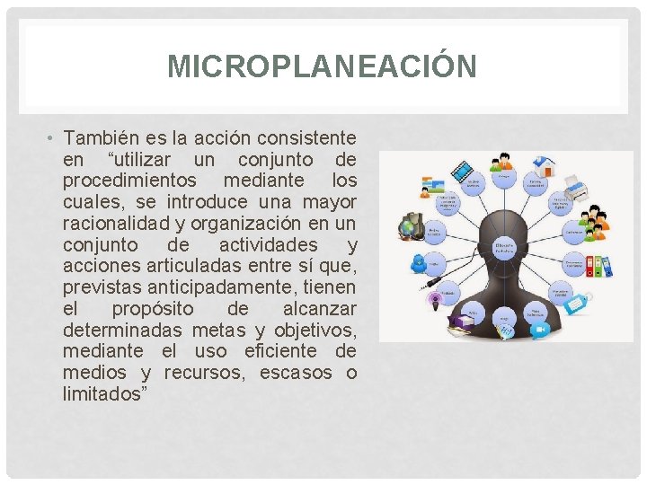 MICROPLANEACIÓN • También es la acción consistente en “utilizar un conjunto de procedimientos mediante