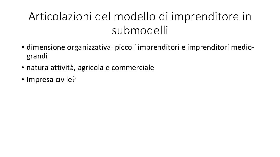 Articolazioni del modello di imprenditore in submodelli • dimensione organizzativa: piccoli imprenditori e imprenditori