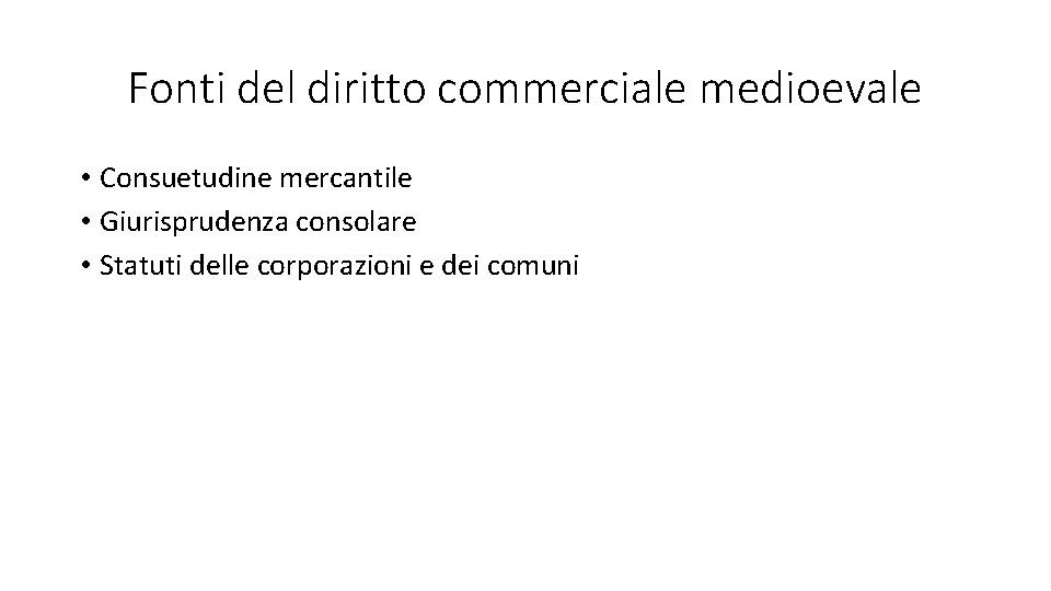 Fonti del diritto commerciale medioevale • Consuetudine mercantile • Giurisprudenza consolare • Statuti delle