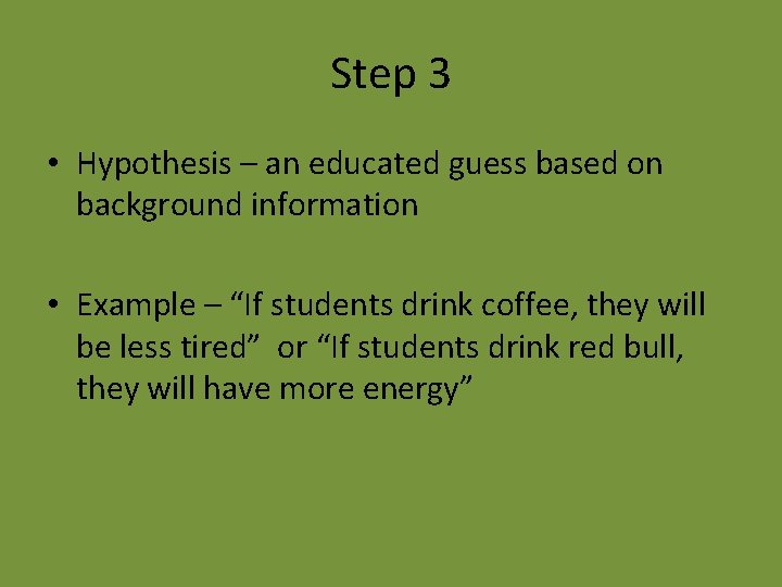 Step 3 • Hypothesis – an educated guess based on background information • Example