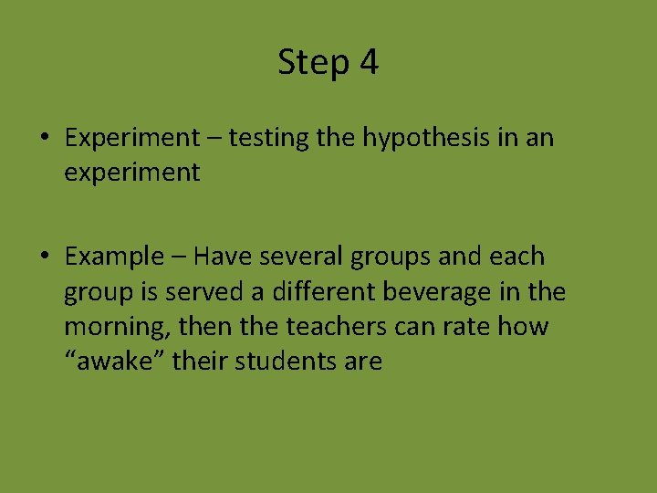 Step 4 • Experiment – testing the hypothesis in an experiment • Example –