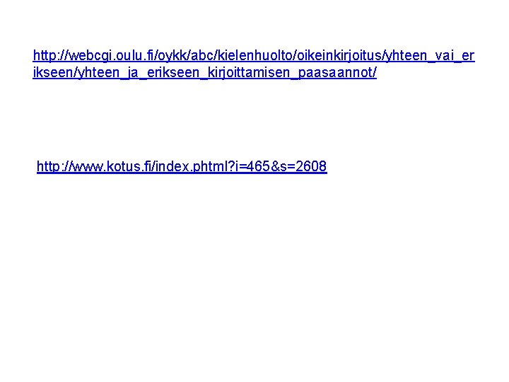 http: //webcgi. oulu. fi/oykk/abc/kielenhuolto/oikeinkirjoitus/yhteen_vai_er ikseen/yhteen_ja_erikseen_kirjoittamisen_paasaannot/ http: //www. kotus. fi/index. phtml? i=465&s=2608 