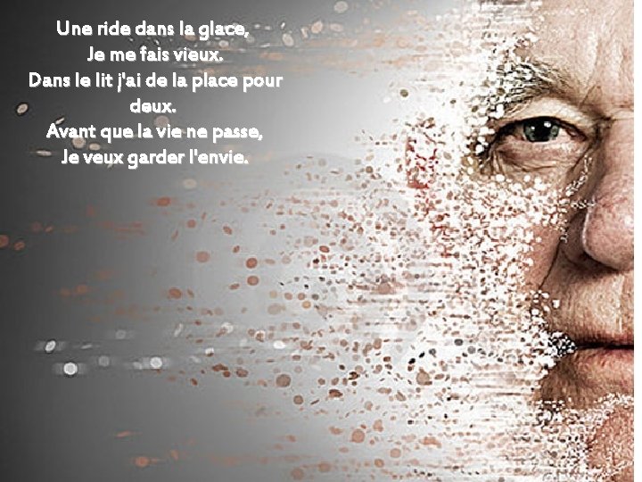 Une ride dans la glace, Je me fais vieux. Dans le lit j'ai de