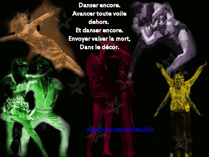 Danser encore. Avancer toute voile dehors. Et danser encore. Envoyer valser la mort, Dans