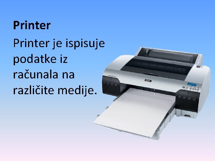 Printer je ispisuje podatke iz računala na različite medije. 