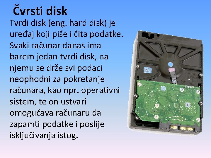 Čvrsti disk Tvrdi disk (eng. hard disk) je uređaj koji piše i čita podatke.