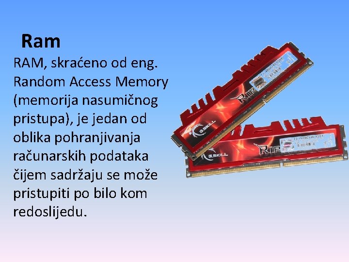 Ram RAM, skraćeno od eng. Random Access Memory (memorija nasumičnog pristupa), je jedan od