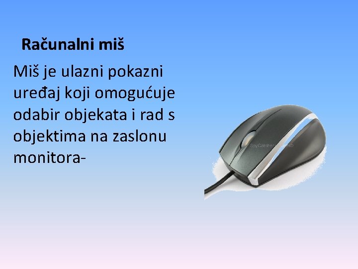 Računalni miš Miš je ulazni pokazni uređaj koji omogućuje odabir objekata i rad s