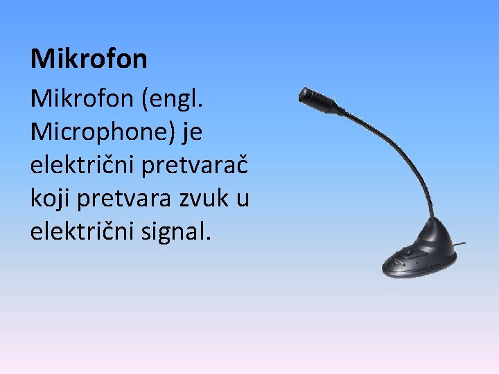 Mikrofon (engl. Microphone) je električni pretvarač koji pretvara zvuk u električni signal. 