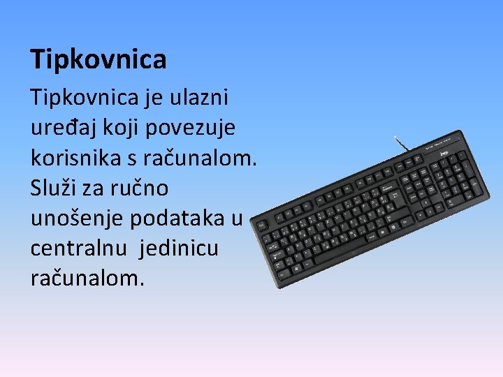 Tipkovnica je ulazni uređaj koji povezuje korisnika s računalom. Služi za ručno unošenje podataka