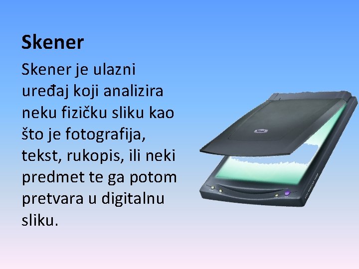 Skener je ulazni uređaj koji analizira neku fizičku sliku kao što je fotografija, tekst,