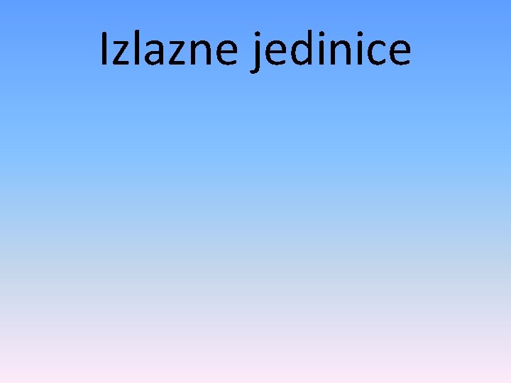 Izlazne jedinice 