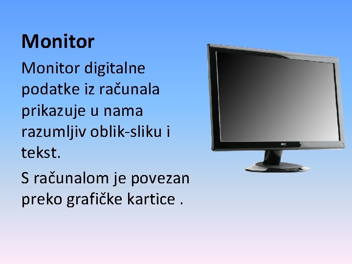Monitor digitalne podatke iz računala prikazuje u nama razumljiv oblik-sliku i tekst. S računalom