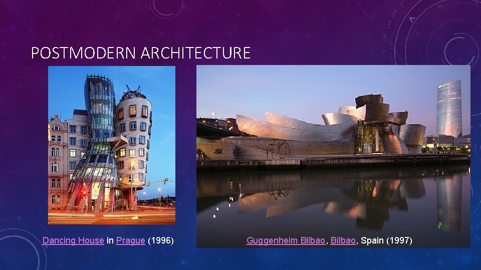 POSTMODERN ARCHITECTURE Dancing House in Prague (1996) Guggenheim Bilbao, Spain (1997) 