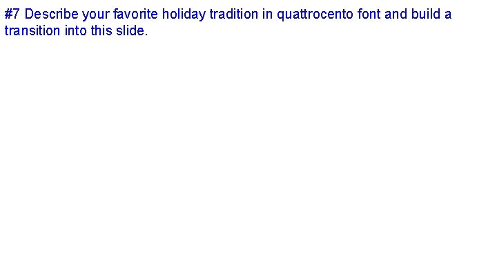 #7 Describe your favorite holiday tradition in quattrocento font and build a transition into