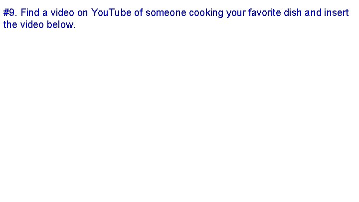 #9. Find a video on You. Tube of someone cooking your favorite dish and