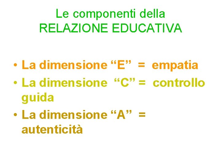 Le componenti della RELAZIONE EDUCATIVA • La dimensione “E” = empatia • La dimensione