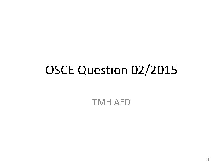 OSCE Question 02/2015 TMH AED 1 OSCE Question 02/2015 TMH AED 1