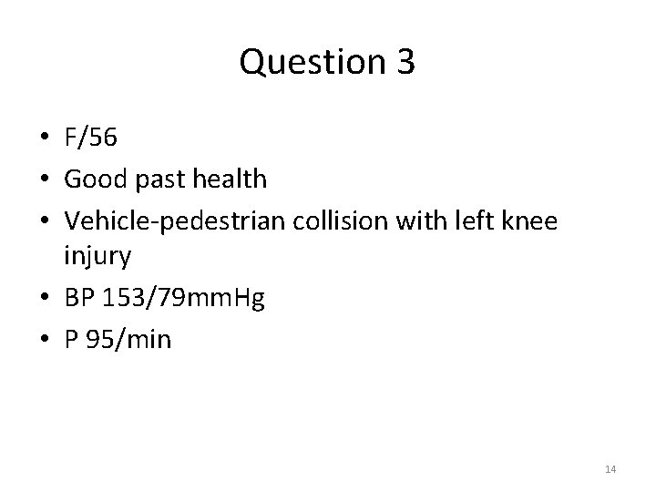 Question 3 • F/56 • Good past health • Vehicle-pedestrian collision with left knee Question 3 • F/56 • Good past health • Vehicle-pedestrian collision with left knee