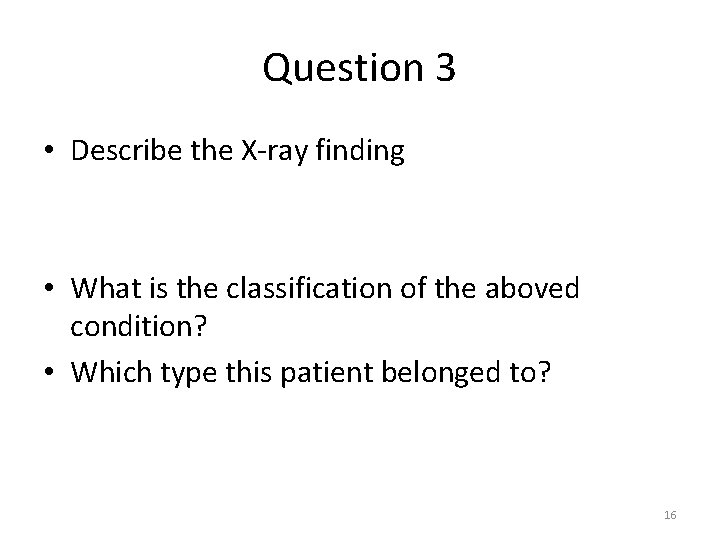 Question 3 • Describe the X-ray finding • What is the classification of the Question 3 • Describe the X-ray finding • What is the classification of the