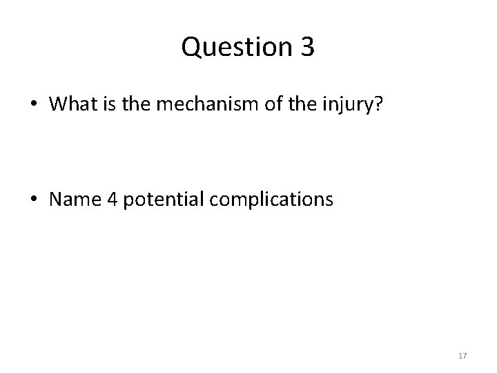 Question 3 • What is the mechanism of the injury? • Name 4 potential Question 3 • What is the mechanism of the injury? • Name 4 potential