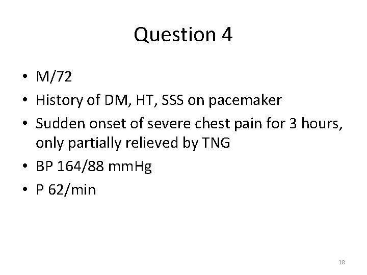 Question 4 • M/72 • History of DM, HT, SSS on pacemaker • Sudden Question 4 • M/72 • History of DM, HT, SSS on pacemaker • Sudden