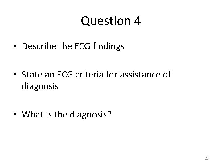 Question 4 • Describe the ECG findings • State an ECG criteria for assistance Question 4 • Describe the ECG findings • State an ECG criteria for assistance