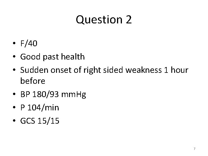 Question 2 • F/40 • Good past health • Sudden onset of right sided Question 2 • F/40 • Good past health • Sudden onset of right sided