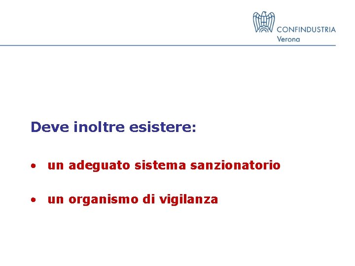 Deve inoltre esistere: • un adeguato sistema sanzionatorio • un organismo di vigilanza 