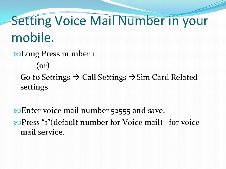 Setting Voice Mail Number in your mobile. Long Press number 1 (or) Go to