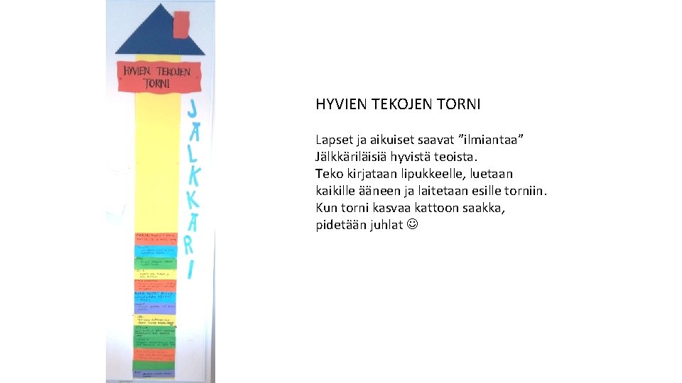 HYVIEN TEKOJEN TORNI Lapset ja aikuiset saavat ”ilmiantaa” Jälkkäriläisiä hyvistä teoista. Teko kirjataan lipukkeelle,