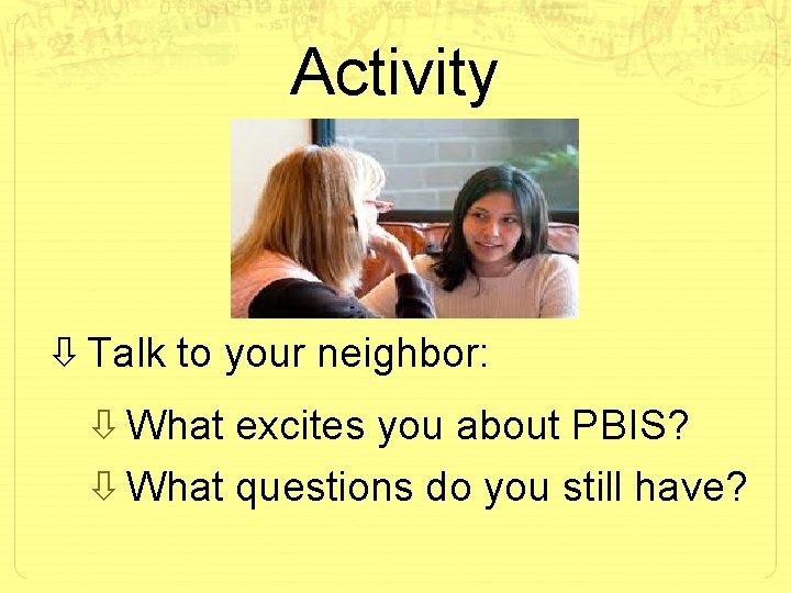Activity Talk to your neighbor: What excites you about PBIS? What questions do you
