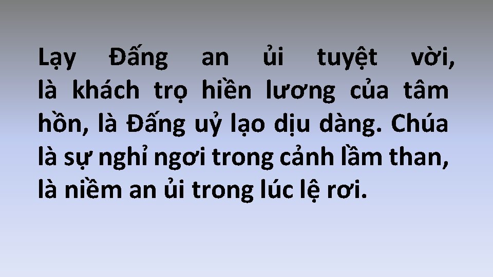 Lạy Ðấng an ủi tuyệt vời, là khách trọ hiền lương của tâm hồn,