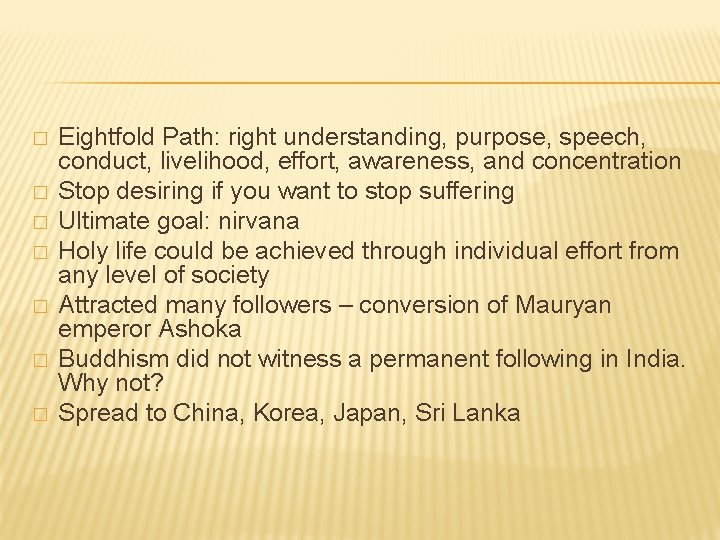 � � � � Eightfold Path: right understanding, purpose, speech, conduct, livelihood, effort, awareness,