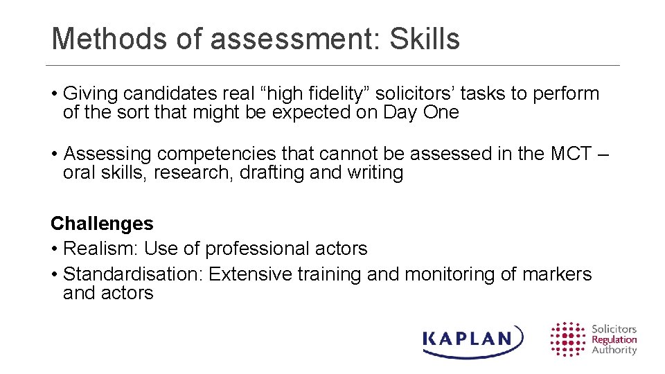 Methods of assessment: Skills • Giving candidates real “high fidelity” solicitors’ tasks to perform Methods of assessment: Skills • Giving candidates real “high fidelity” solicitors’ tasks to perform