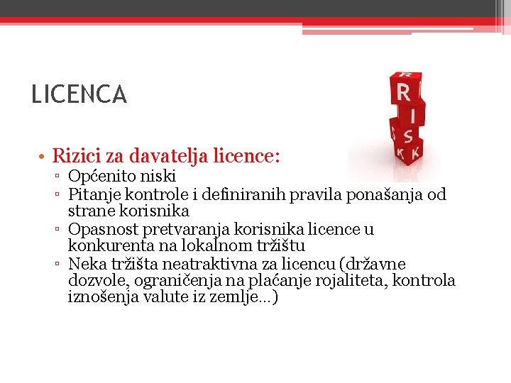 LICENCA • Rizici za davatelja licence: ▫ Općenito niski ▫ Pitanje kontrole i definiranih LICENCA • Rizici za davatelja licence: ▫ Općenito niski ▫ Pitanje kontrole i definiranih