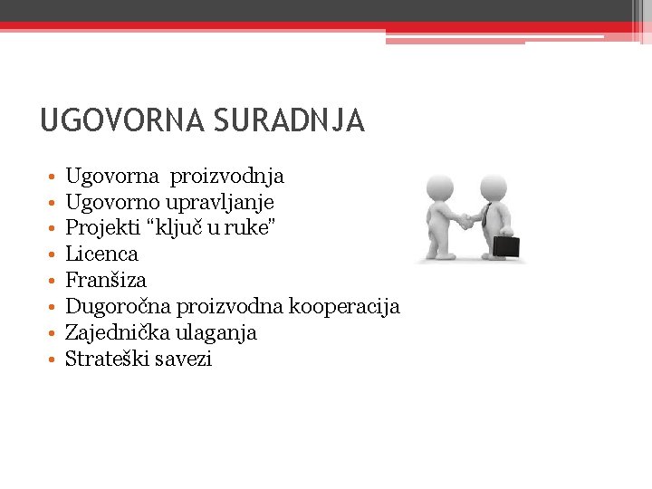 UGOVORNA SURADNJA • • Ugovorna proizvodnja Ugovorno upravljanje Projekti “ključ u ruke” Licenca Franšiza UGOVORNA SURADNJA • • Ugovorna proizvodnja Ugovorno upravljanje Projekti “ključ u ruke” Licenca Franšiza