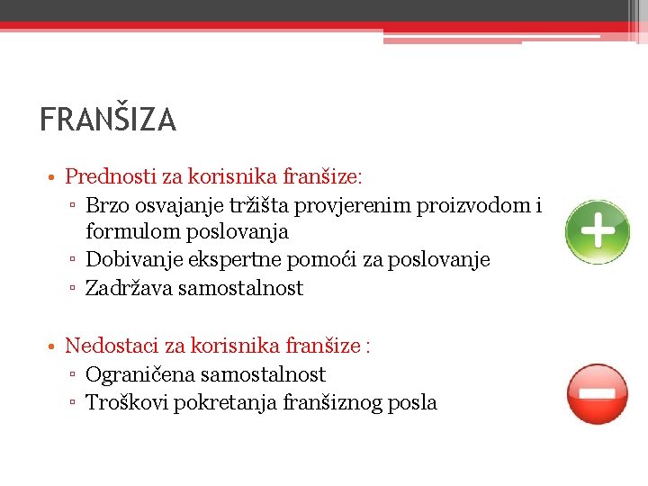 FRANŠIZA • Prednosti za korisnika franšize: ▫ Brzo osvajanje tržišta provjerenim proizvodom i formulom FRANŠIZA • Prednosti za korisnika franšize: ▫ Brzo osvajanje tržišta provjerenim proizvodom i formulom
