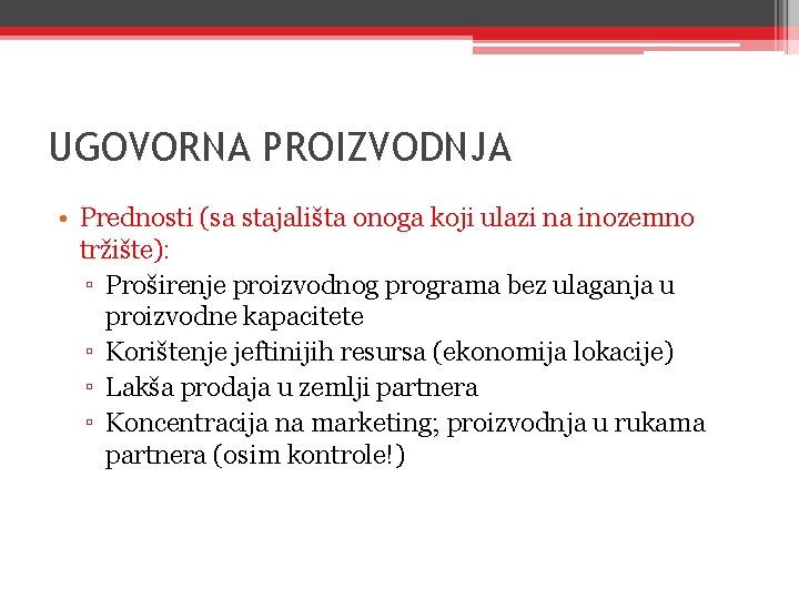 UGOVORNA PROIZVODNJA • Prednosti (sa stajališta onoga koji ulazi na inozemno tržište): ▫ Proširenje UGOVORNA PROIZVODNJA • Prednosti (sa stajališta onoga koji ulazi na inozemno tržište): ▫ Proširenje