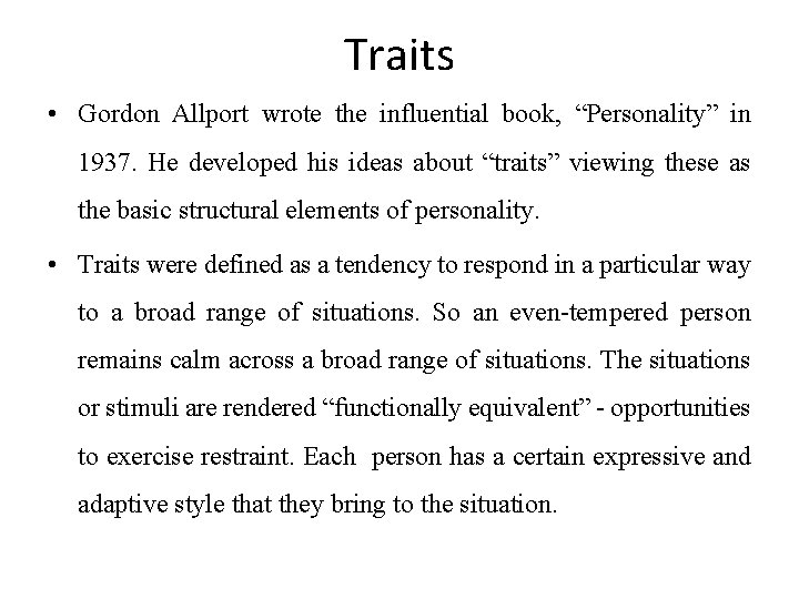 Traits • Gordon Allport wrote the influential book, “Personality” in 1937. He developed his