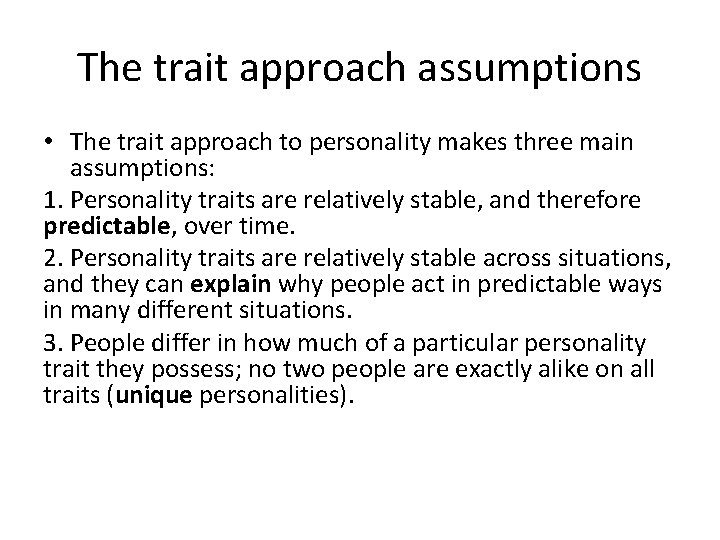 The trait approach assumptions • The trait approach to personality makes three main assumptions: