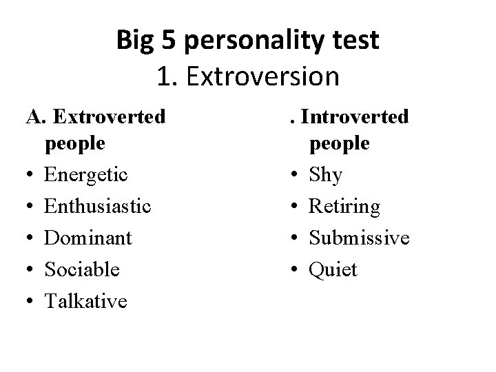 Big 5 personality test 1. Extroversion A. Extroverted people • Energetic • Enthusiastic •