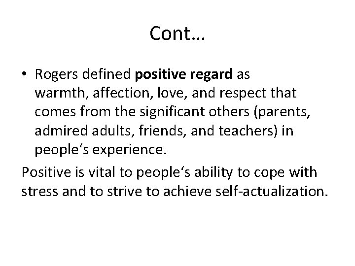 Cont… • Rogers defined positive regard as warmth, affection, love, and respect that comes