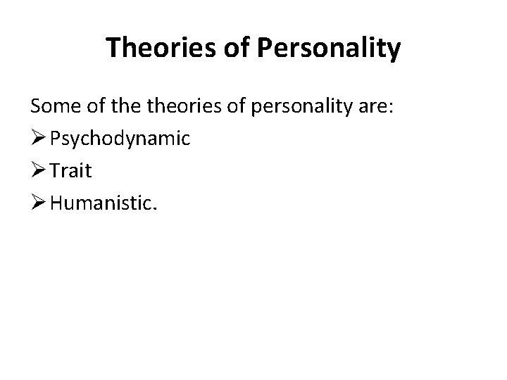 Theories of Personality Some of theories of personality are: Ø Psychodynamic Ø Trait Ø