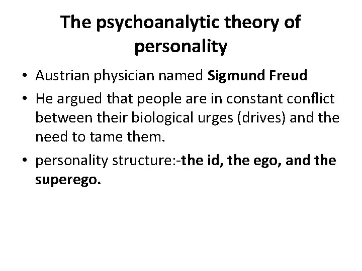 The psychoanalytic theory of personality • Austrian physician named Sigmund Freud • He argued